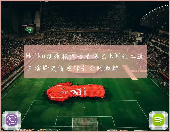 Meiko绝境指挥语音曝光 EDG让二追三演绎史诗逆转引全网激辩