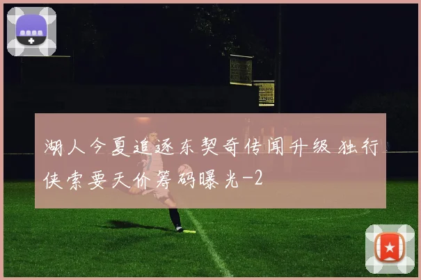 湖人今夏追逐东契奇传闻升级 独行侠索要天价筹码曝光