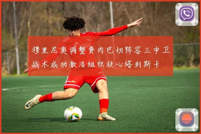 穆里尼奥调整费内巴切阵容三中卫战术成功激活组织核心塔利斯卡